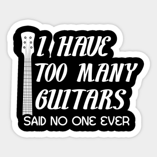 I Have Too Many Guitars Said No One Ever Guitar Lover Sticker